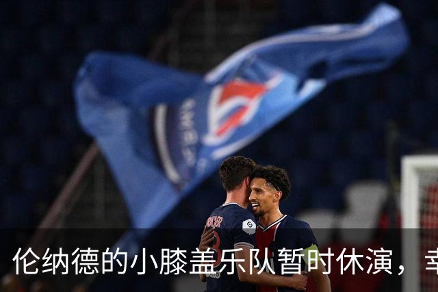 伦纳德的小膝盖乐队暂时休演，幸好没大事！